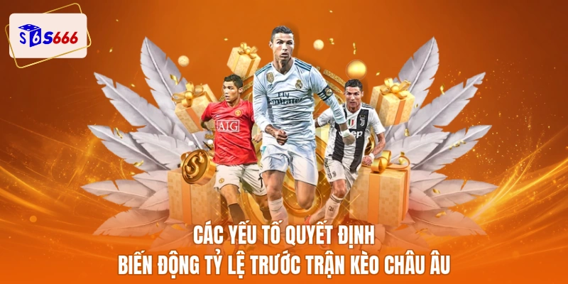 Các yếu tố quyết định biến động tỷ lệ trước trận kèo châu Âu