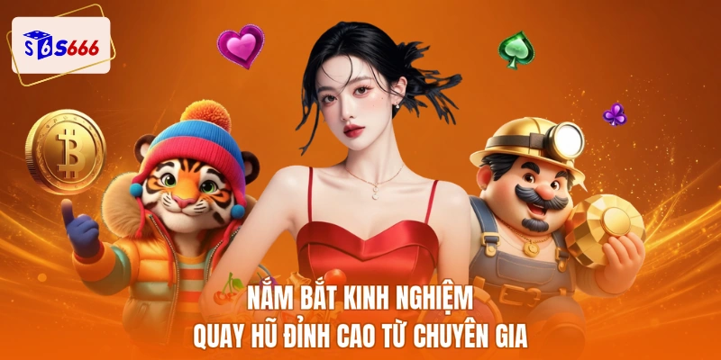 Nắm bắt kinh nghiệm quay hũ đỉnh cao từ chuyên gia